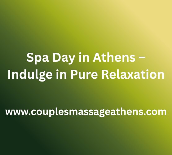 Spa Day in Athens – Indulge in Pure Relaxation